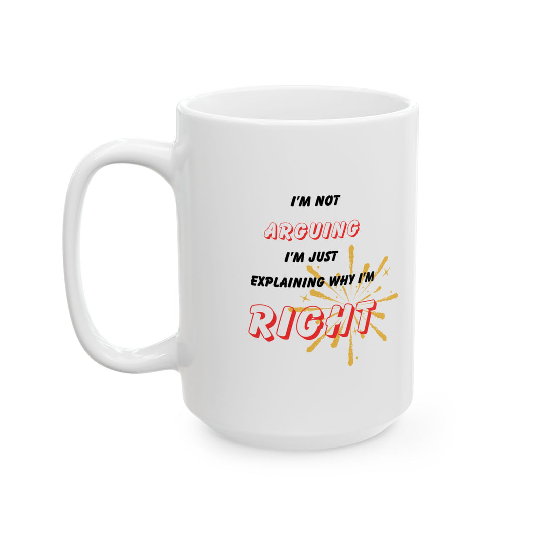 Funny Ceramic Coffee Mug – “I'm Not Arguing, I'm Just Explaining Why I'm Right”