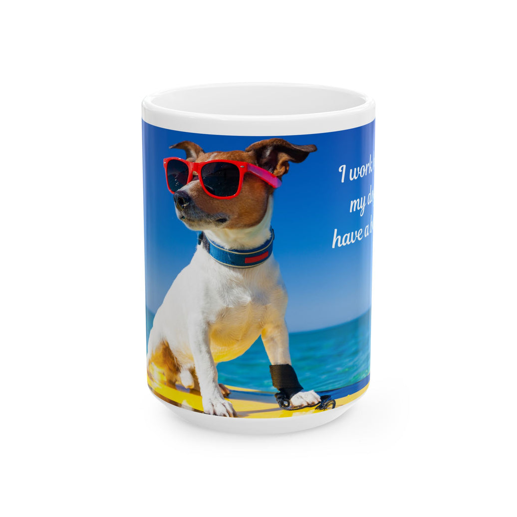 Cool Dog Coffee Mug - image of dog with sunglasses on surfboard and message "I work hard so my dog can have a better life”