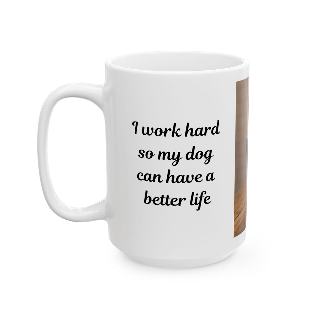 Dog Owner Coffee Mug – “I Work Hard So My Dog Can Have a Better Life”