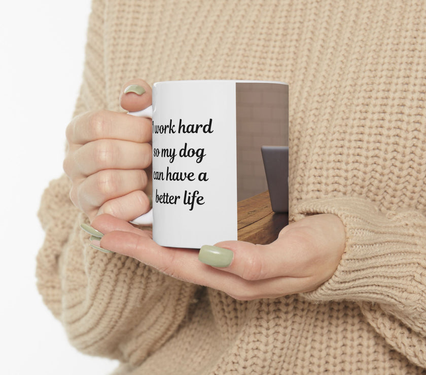 Dog Owner Coffee Mug – “I Work Hard So My Dog Can Have a Better Life”