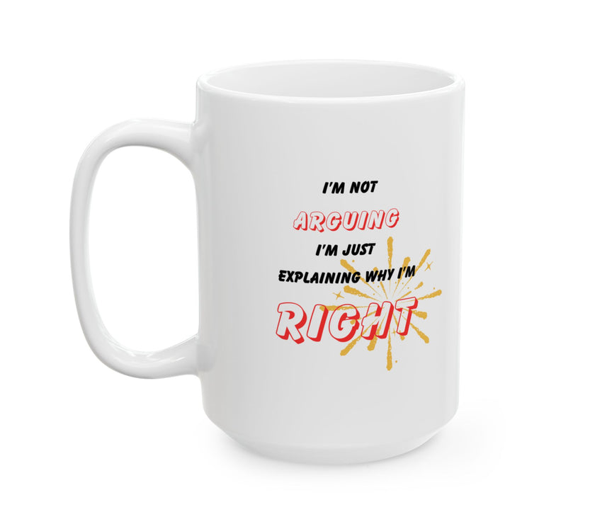 Funny Ceramic Coffee Mug – “I'm Not Arguing, I'm Just Explaining Why I'm Right”