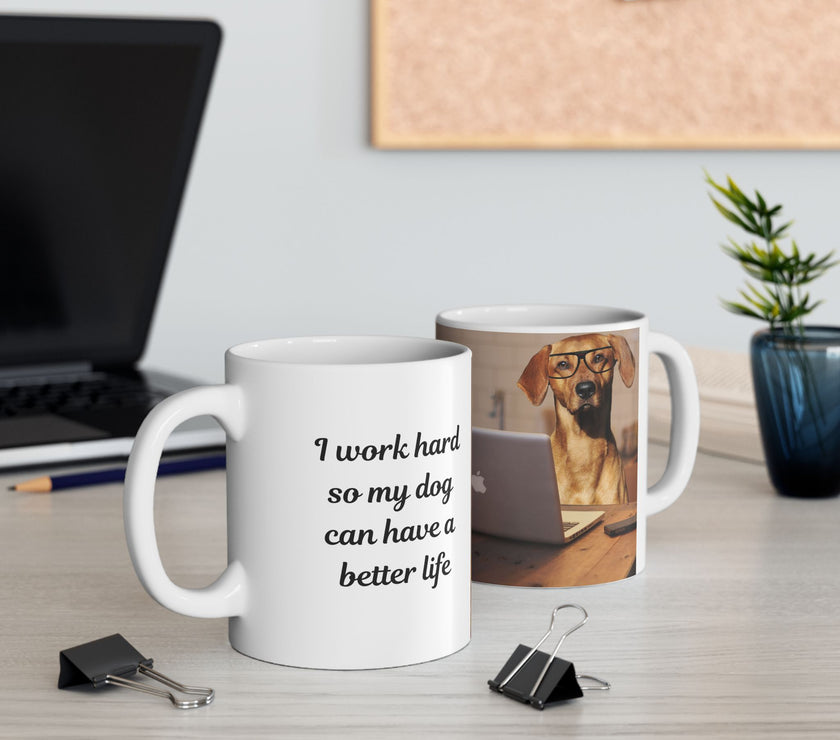 Dog Owner Coffee Mug – “I Work Hard So My Dog Can Have a Better Life”