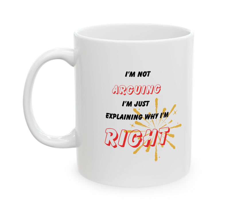 Funny Ceramic Coffee Mug – “I'm Not Arguing, I'm Just Explaining Why I'm Right”