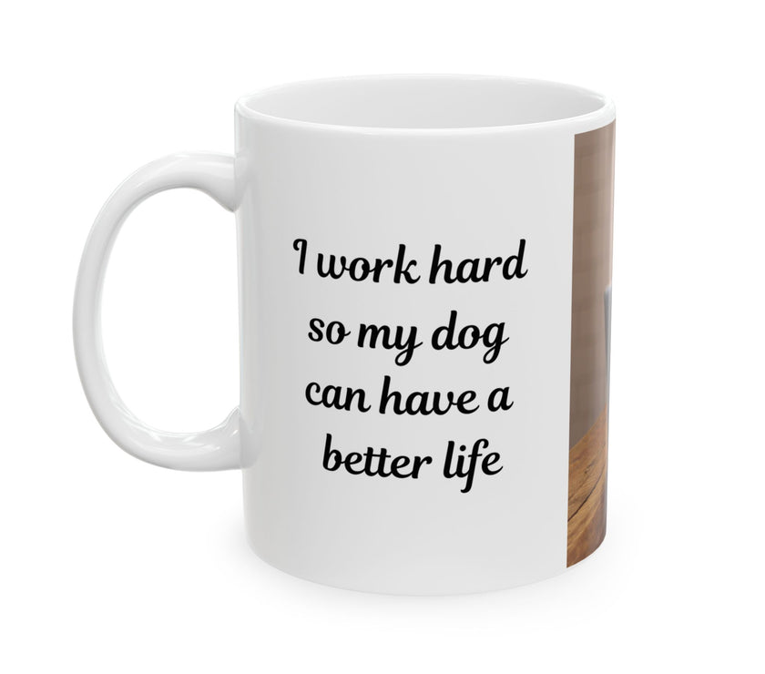 Dog Owner Coffee Mug – “I Work Hard So My Dog Can Have a Better Life”