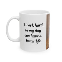 Dog Owner Coffee Mug – “I Work Hard So My Dog Can Have a Better Life”