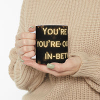 You're In or Out-No In-Between ceramic coffee mug