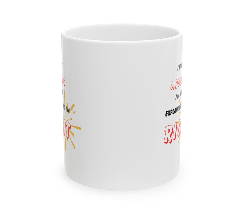 Funny Ceramic Coffee Mug – “I'm Not Arguing, I'm Just Explaining Why I'm Right”