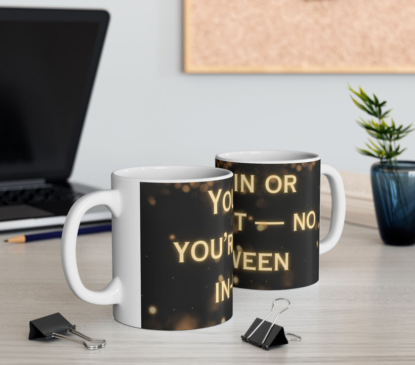 You're In or Out-No In-Between ceramic coffee mug