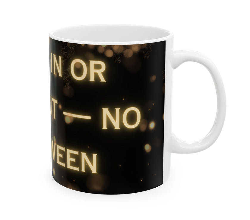 You're In or Out-No In-Between ceramic coffee mug