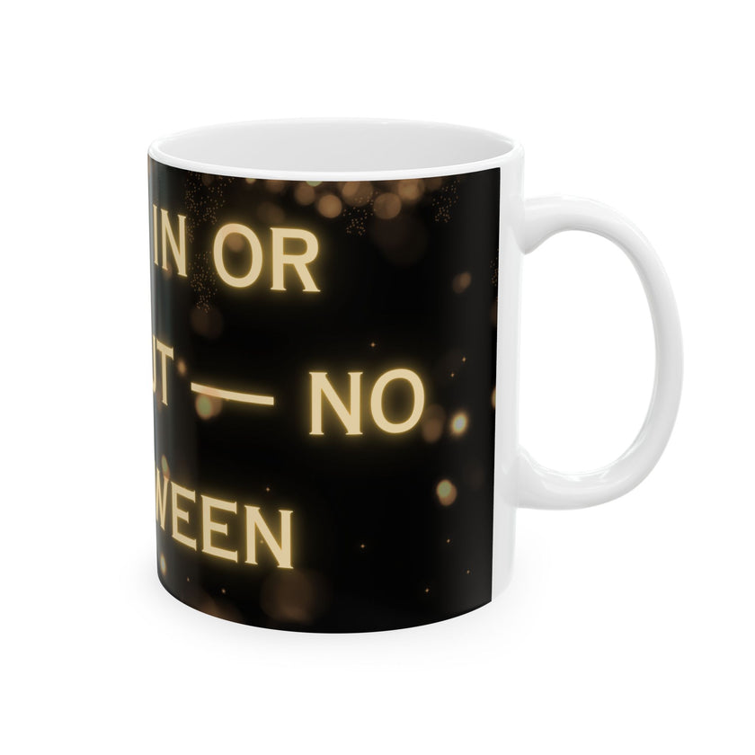 You're In or Out-No In-Between ceramic coffee mug