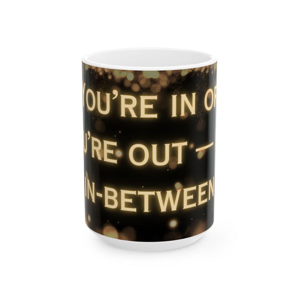 You're In or Out-No In-Between ceramic coffee mug