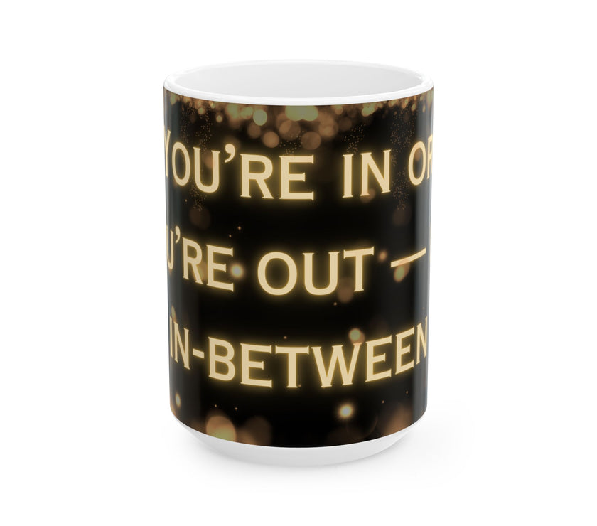 You're In or Out-No In-Between ceramic coffee mug