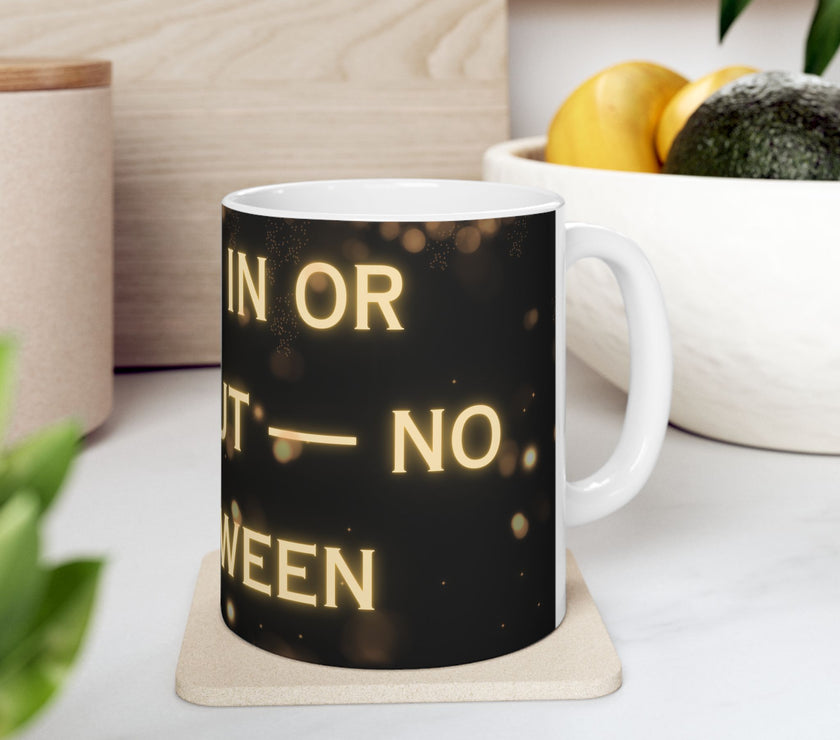 You're In or Out-No In-Between ceramic coffee mug