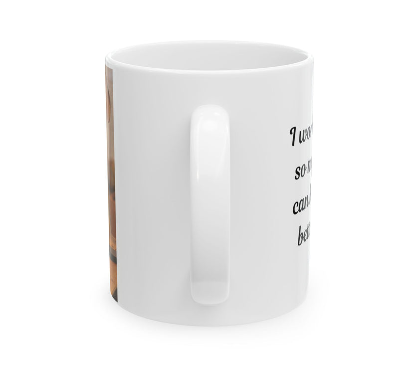 Dog Owner Coffee Mug – “I Work Hard So My Dog Can Have a Better Life”