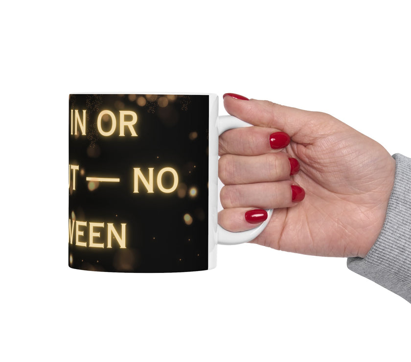 You're In or Out-No In-Between ceramic coffee mug