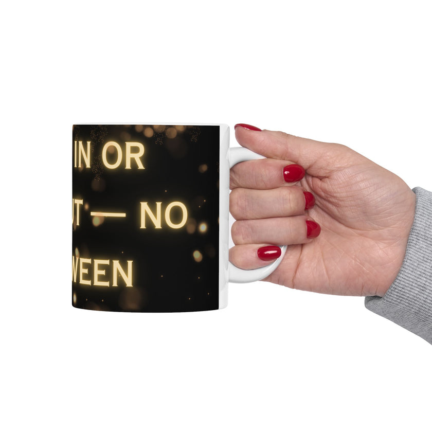 You're In or Out-No In-Between ceramic coffee mug
