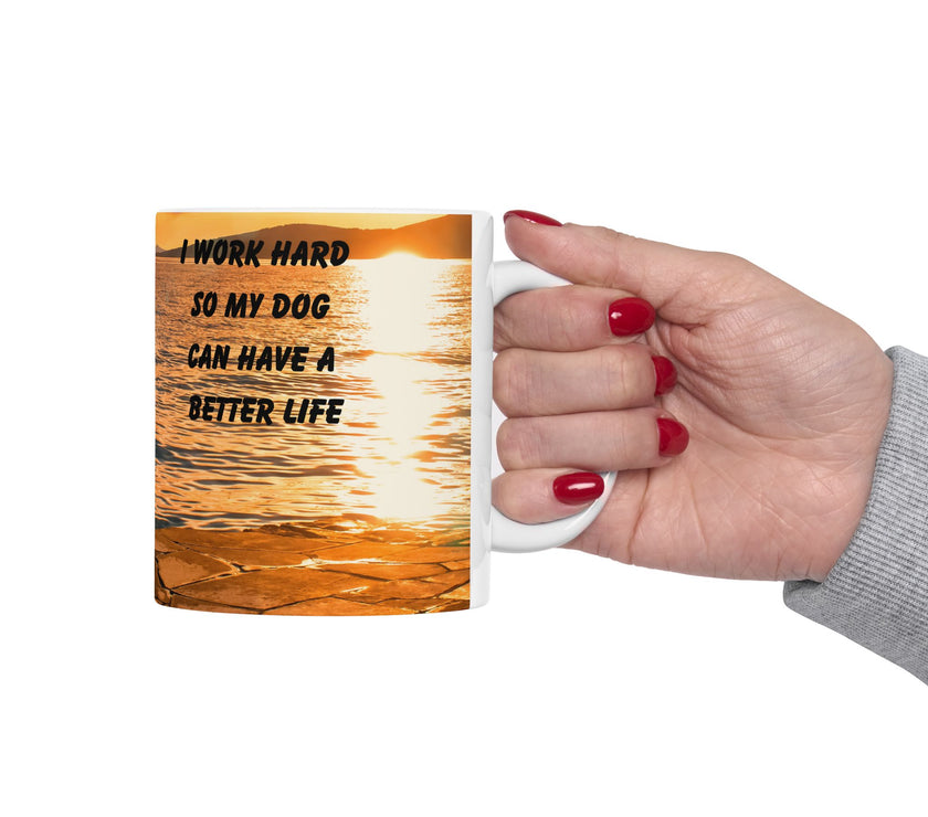 Sunset Dog Mug-Inspirational Dog Quote  “I work hard so my dog can have a better life.” 