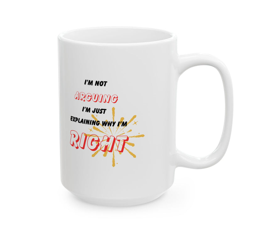 Funny Ceramic Coffee Mug – “I'm Not Arguing, I'm Just Explaining Why I'm Right”