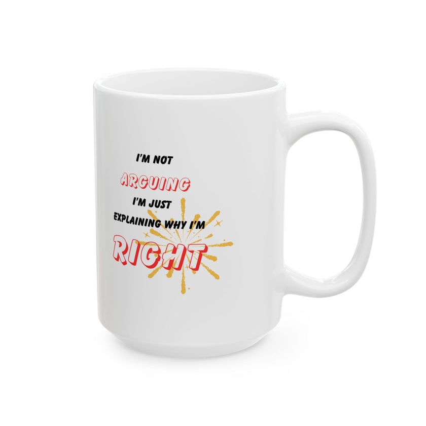 Funny Ceramic Coffee Mug – “I'm Not Arguing, I'm Just Explaining Why I'm Right”
