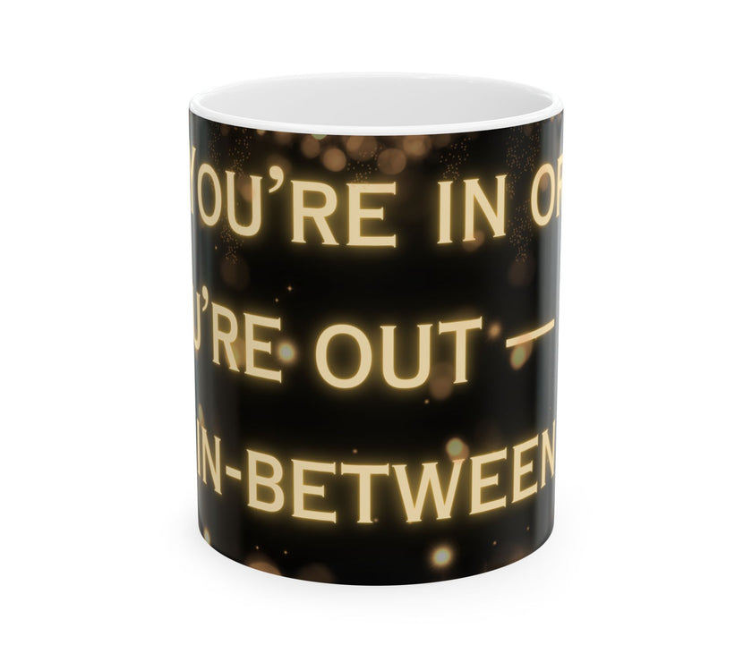 You're In or Out-No In-Between ceramic coffee mug