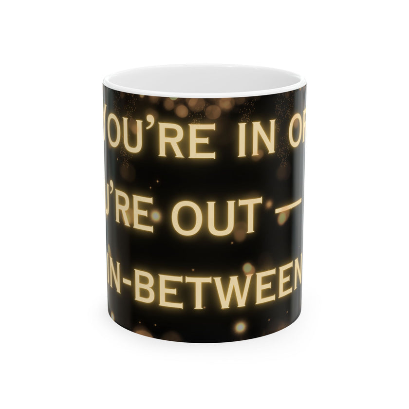 You're In or Out-No In-Between ceramic coffee mug