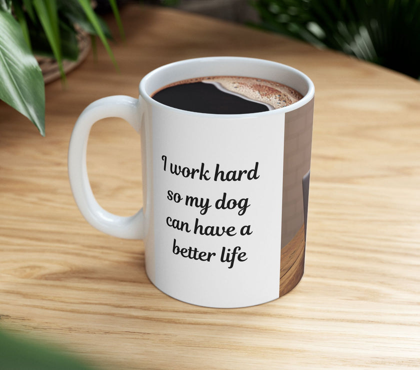 Dog Owner Coffee Mug – “I Work Hard So My Dog Can Have a Better Life”