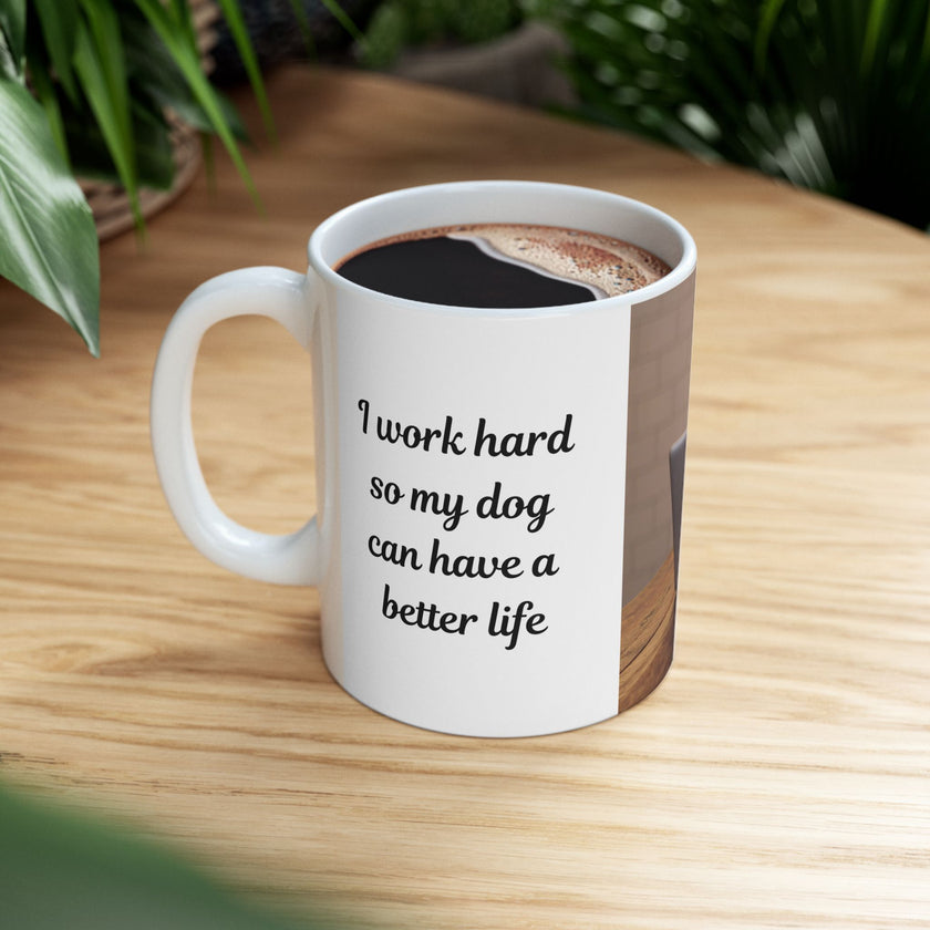 Dog Owner Coffee Mug – “I Work Hard So My Dog Can Have a Better Life”