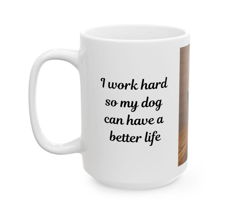 Dog Owner Coffee Mug – “I Work Hard So My Dog Can Have a Better Life”