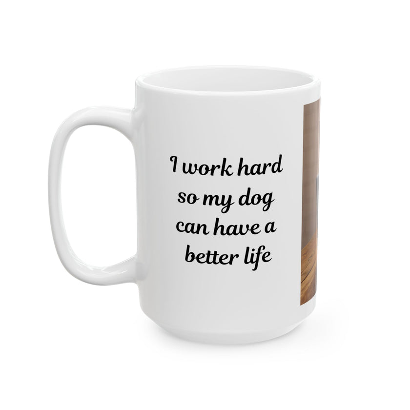 Dog Owner Coffee Mug – “I Work Hard So My Dog Can Have a Better Life”