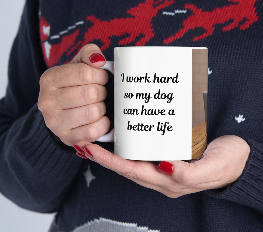 Dog Owner Coffee Mug – “I Work Hard So My Dog Can Have a Better Life”