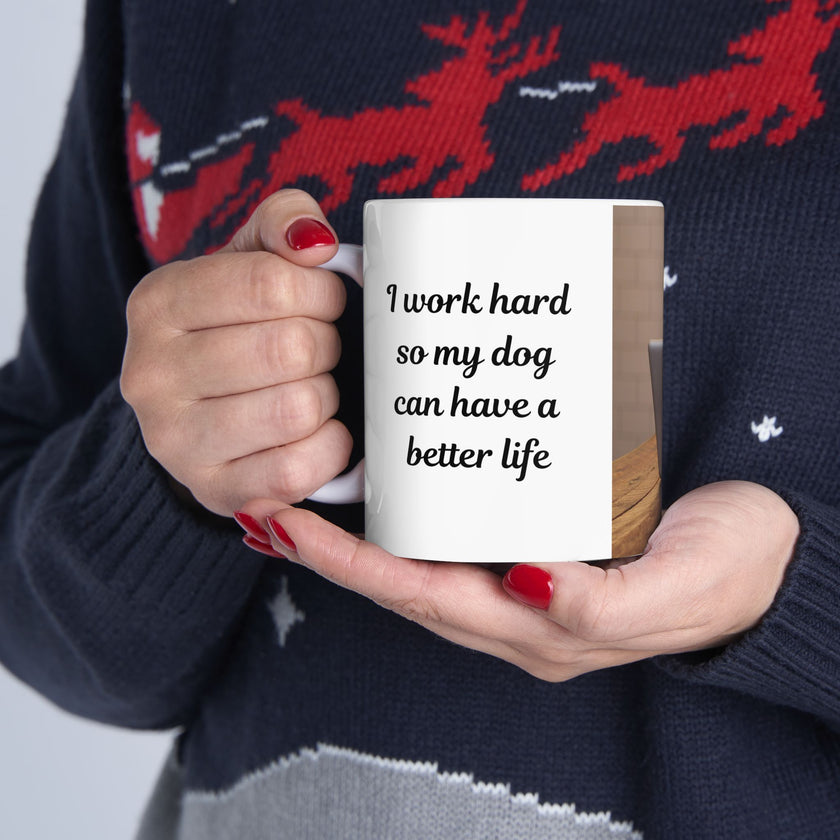 Dog Owner Coffee Mug – “I Work Hard So My Dog Can Have a Better Life”