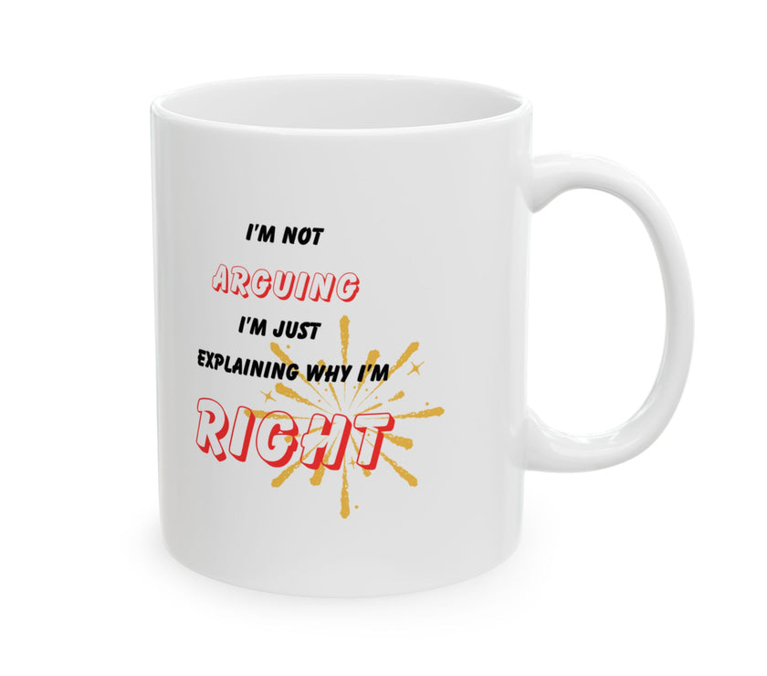 Funny Ceramic Coffee Mug – “I'm Not Arguing, I'm Just Explaining Why I'm Right”