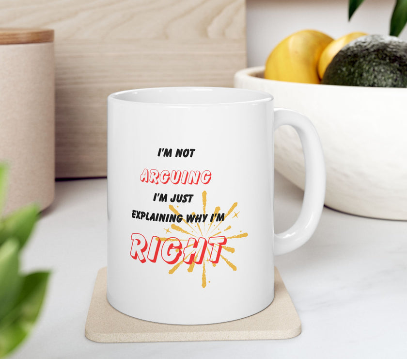 Funny Ceramic Coffee Mug – “I'm Not Arguing, I'm Just Explaining Why I'm Right”