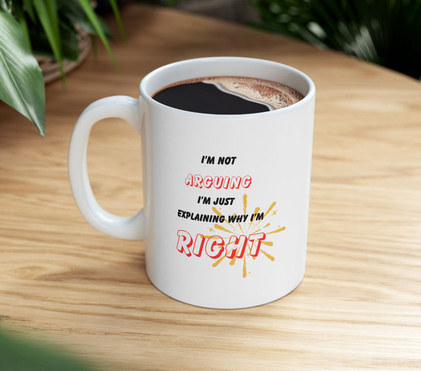 Funny Ceramic Coffee Mug – “I'm Not Arguing, I'm Just Explaining Why I'm Right”