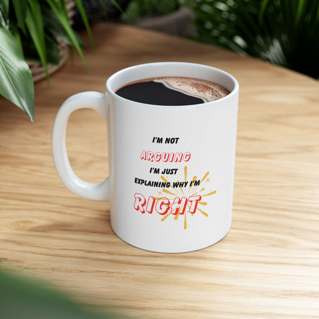Funny Ceramic Coffee Mug – “I'm Not Arguing, I'm Just Explaining Why I'm Right”