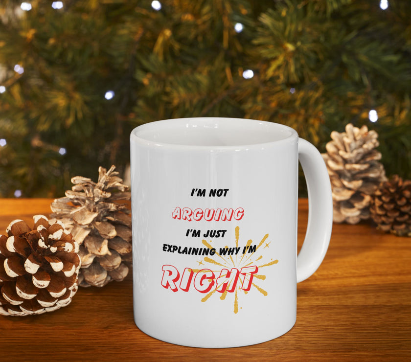 Funny Ceramic Coffee Mug – “I'm Not Arguing, I'm Just Explaining Why I'm Right”