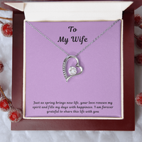 To My Wife Forever Love Necklace – Elegant Heart Pendant Gift for Her with message card "Just as spring brings new life, your love renews my spirit and fills my days with happiness. I am forever grateful to share this life with you."
