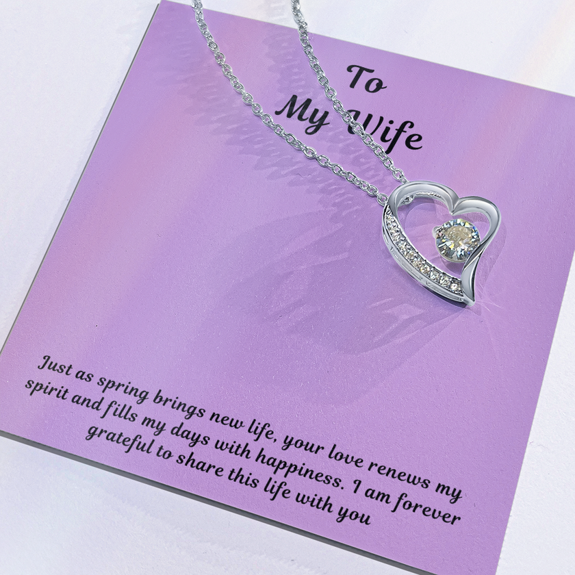 To My Wife Forever Love Necklace – Elegant Heart Pendant Gift for Her with message card "Just as spring brings new life, your love renews my spirit and fills my days with happiness. I am forever grateful to share this life with you."