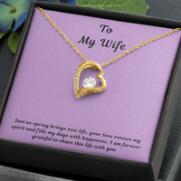 To My Wife Forever Love Necklace – Elegant Heart Pendant Gift for Her with message card "Just as spring brings new life, your love renews my spirit and fills my days with happiness. I am forever grateful to share this life with you."